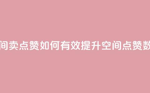 QQ空间卖点赞(如何有效提升QQ空间点赞数量)  第1张