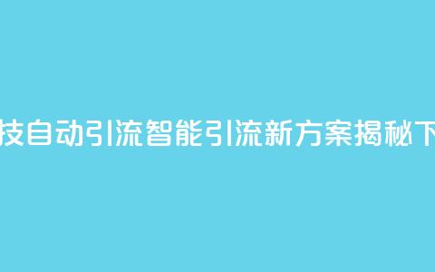 黑科技自动引流(智能引流新方案揭秘)  第1张