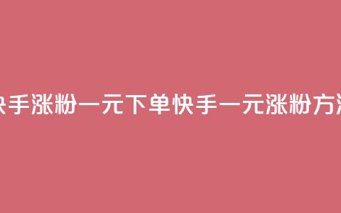 快手涨粉一元下单(快手一元涨粉方法) 第1张 快手涨粉一元下单(快手一元涨粉方法) 第1张
