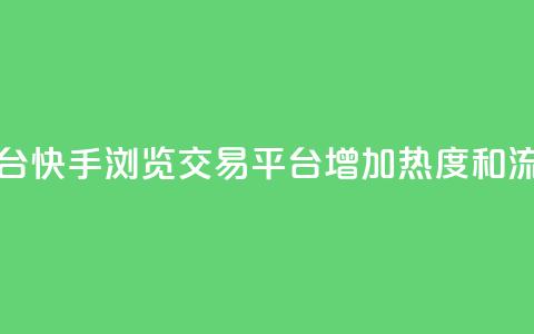 快手买浏览交易平台 - 快手浏览交易平台:增加热度和流量的好帮手!~  第1张 快手买浏览交易平台 - 快手浏览交易平台:增加热度和流量的好帮手!~  第1张