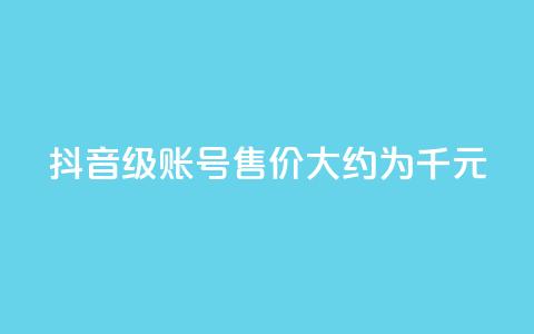 抖音50级账号售价大约为5千元  第1张 抖音50级账号售价大约为5千元  第1张