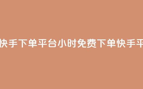 24小时免费快手下单平台(24小时免费下单快手平台)  第1张