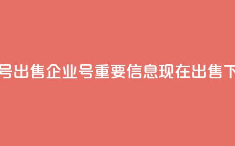 dy企业号出售(dy企业号：重要信息现在出售)  第1张