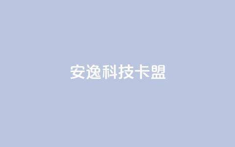 安逸科技2021卡盟 - 安逸科技2021年卡盟全新升级解析~  第1张