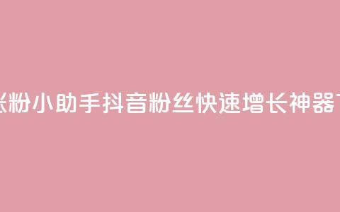 抖音涨粉小助手app - 抖音粉丝快速增长神器APP~ 第1张 抖音涨粉小助手app - 抖音粉丝快速增长神器APP~ 第1张