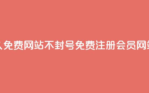 刷会员网永久免费网站不封号(免费注册会员网站长期不封号)  第1张 刷会员网永久免费网站不封号(免费注册会员网站长期不封号)  第1张