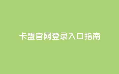 卡盟官网登录入口指南 第1张 卡盟官网登录入口指南 第1张