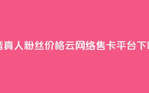 抖音真人粉丝价格 - 178云网络售卡平台 第1张 抖音真人粉丝价格 - 178云网络售卡平台 第1张