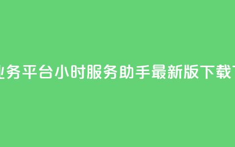 网红业务平台24小时服务 - q助手最新版下载  第1张 网红业务平台24小时服务 - q助手最新版下载  第1张