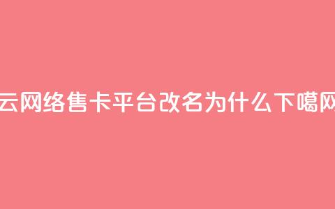 178云网络售卡平台改名为什么?  第1张 178云网络售卡平台改名为什么?  第1张