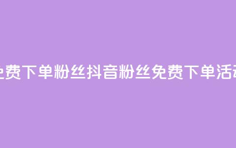 抖音24小时免费下单粉丝(抖音粉丝免费下单活动24小时限时)  第1张 抖音24小时免费下单粉丝(抖音粉丝免费下单活动24小时限时)  第1张