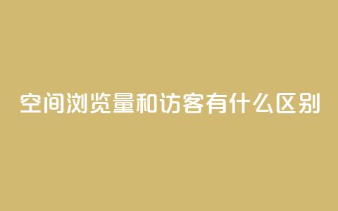 空间浏览量和访客有什么区别,qq刷访客浏览 - 卡盟刷永久钻官网 卡盟排行榜网站  第1张
