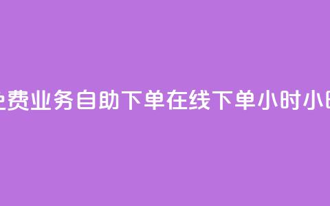 免费业务自助下单在线下单24小时24小时 - 24小时免费在线下单业务自助服务!  第1张 免费业务自助下单在线下单24小时24小时 - 24小时免费在线下单业务自助服务!  第1张