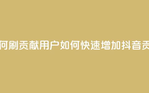 抖音如何刷1000贡献用户(如何快速增加抖音1000贡献用户)  第1张