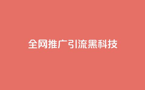 全网推广引流黑科技 - 全网推广引流黑科技:突破无限可能性! 第1张 全网推广引流黑科技 - 全网推广引流黑科技:突破无限可能性! 第1张
