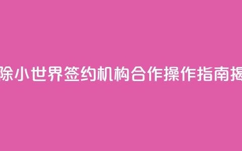 解除QQ小世界签约机构合作，操作指南揭秘  第1张