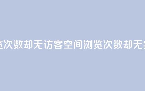 qq空间有浏览次数却无访客(qq空间浏览次数却无实际访问者)  第1张 qq空间有浏览次数却无访客(qq空间浏览次数却无实际访问者)  第1张