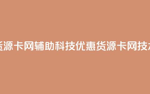 低价货源卡网辅助科技(优惠货源卡网技术改进)  第1张
