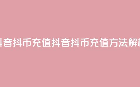 抖音ios抖币充值(抖音iOS抖币充值方法解析) 第1张 抖音ios抖币充值(抖音iOS抖币充值方法解析) 第1张