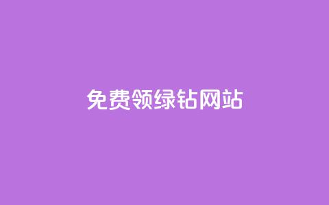 免费领绿钻网站 - 免费获取绿钻网站，立即领取！~  第1张