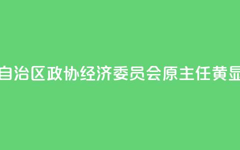 广西壮族自治区政协经济委员会原主任黄显阳被“双开”  第1张
