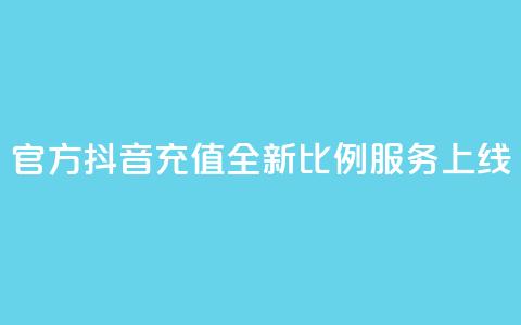 官方抖音充值全新11比例服务上线 第1张 官方抖音充值全新11比例服务上线 第1张
