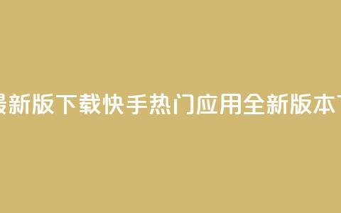 快手热门神器最新版下载 - 快手热门应用全新版本下载指南! 第1张 快手热门神器最新版下载 - 快手热门应用全新版本下载指南! 第1张