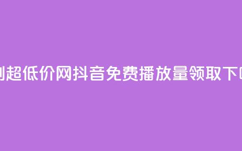代刷超低价网 - 抖音免费播放量领取 第1张 代刷超低价网 - 抖音免费播放量领取 第1张