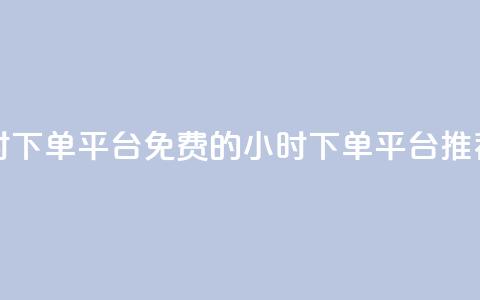 dy免费24小时下单平台 - 免费的24小时下单平台推荐~  第1张