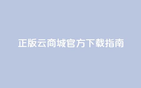 正版云商城app官方下载指南  第1张