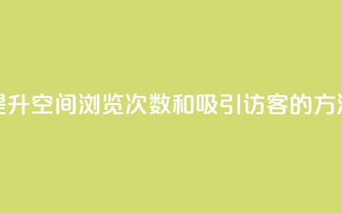 提升QQ空间浏览次数和吸引访客的方法 第1张 提升QQ空间浏览次数和吸引访客的方法 第1张