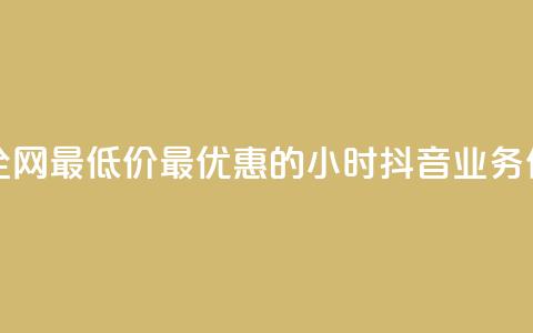 抖音业务全网最低价24 - 最优惠的24小时抖音业务价格~ 第1张 抖音业务全网最低价24 - 最优惠的24小时抖音业务价格~ 第1张