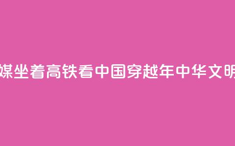 新华全媒+|坐着高铁看中国 穿越5000年中华文明  第1张 新华全媒+|坐着高铁看中国 穿越5000年中华文明  第1张