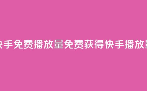 快手免费1000播放量(免费获得快手1000播放量！)  第1张
