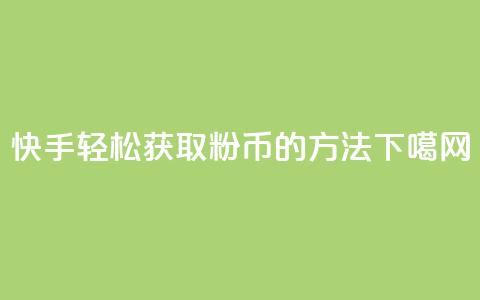快手轻松获取10000粉币的方法  第1张 快手轻松获取10000粉币的方法  第1张