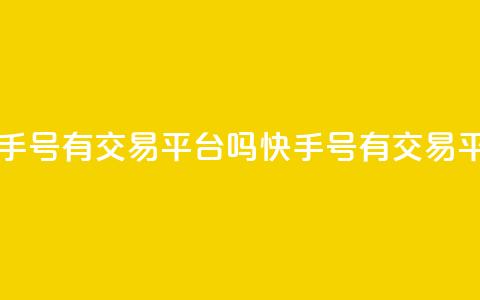 卖快手号有交易平台吗(快手号有交易平台么) 第1张 卖快手号有交易平台吗(快手号有交易平台么) 第1张