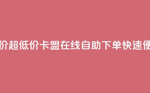 卡盟ks在线自助下单低价 - 超低价！卡盟ks在线自助下单	，快速便捷，省钱又轻松！~  第1张