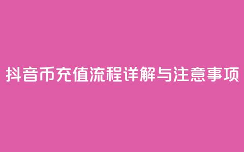 抖音币充值流程详解与注意事项 第1张 抖音币充值流程详解与注意事项 第1张