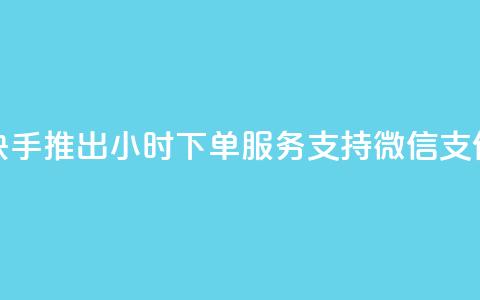 快手推出24小时下单服务 支持微信支付  第1张 快手推出24小时下单服务 支持微信支付  第1张