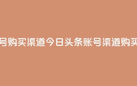 今日头条账号购买渠道 - 今日头条账号渠道购买攻略~ 第1张 今日头条账号购买渠道 - 今日头条账号渠道购买攻略~ 第1张