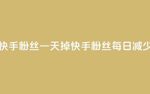 快手粉丝一天掉500(快手粉丝每日减少500!) 第1张 快手粉丝一天掉500(快手粉丝每日减少500!) 第1张