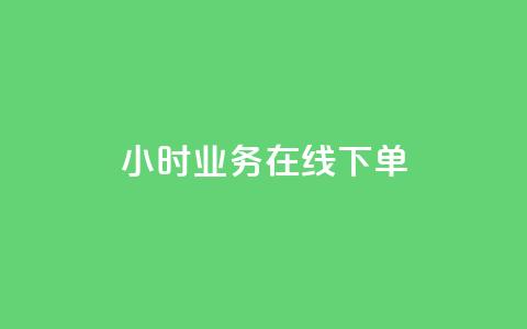 24小时业务在线下单 - 全天候业务在线下单服务!  第1张 24小时业务在线下单 - 全天候业务在线下单服务!  第1张