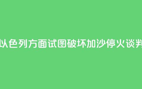 哈马斯官员：以色列方面试图破坏加沙停火谈判进程  第1张