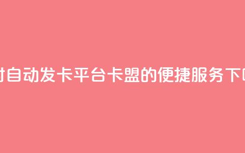 24小时自动发卡平台 PUBG卡盟的便捷服务 第1张 24小时自动发卡平台 PUBG卡盟的便捷服务 第1张