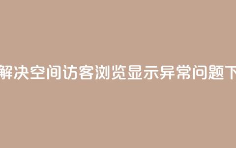 如何解决qq空间访客浏览显示异常问题  第1张