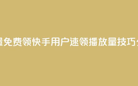 快手播放量免费领5000 - 快手用户速领5000播放量技巧分享~  第1张