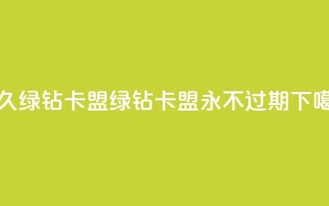 永久绿钻卡盟 - 绿钻卡盟——永不过期!  第1张