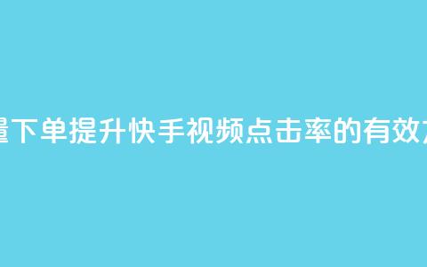 快手播放量下单(提升快手视频点击率的有效方法) 第1张 快手播放量下单(提升快手视频点击率的有效方法) 第1张