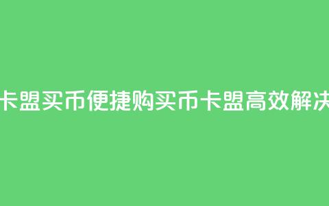 卡盟买q币(便捷购买Q币	，卡盟高效解决)  第1张