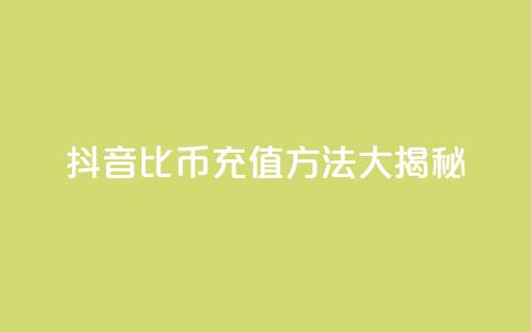 抖音1比10币充值方法大揭秘  第1张 抖音1比10币充值方法大揭秘  第1张